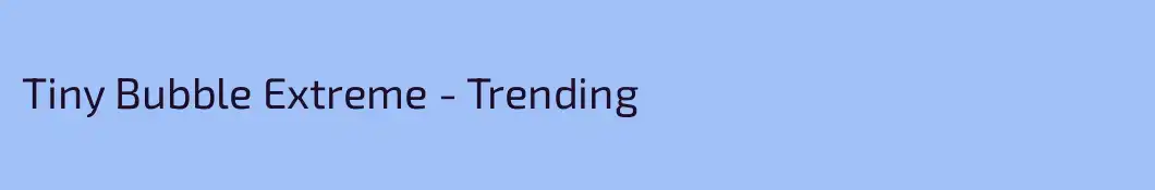 Tiny Bubble Extreme - Trending